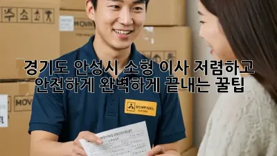 경기도 안성시 소형 이사, 저렴하고 안전하게 완벽하게 끝내는 꿀팁!